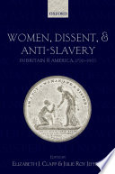 Women, dissent and anti-slavery in Britain and America, 1790-1865 / edited by Elizabeth J. Clapp and Julie Roy Jeffrey.