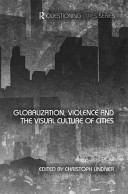 Globalization, violence, and the visual culture of cities / edited by Christoph Lindner.