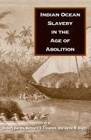 Indian Ocean slavery in the age of abolition / edited by Robert Harms, Bernard K. Freamon, and David W. Blight.