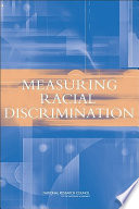 Measuring racial discrimination / Panel on Methods for Assessing Discrimination, Committee on National Statistics, Division of Behavioral and Social Sciences and Education, National Research Council of the National Academies ; Rebecca M. Blank, Marilyn Dabady, and Constance F. Citro, editors.