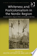 Whiteness and postcolonialism in the Nordic Region : exceptionalism, migrant others and national identities /