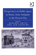 Perspectives on public space in Rome, from antiquity to the present day / edited by Gregory Smith, Jan Gadeyne.