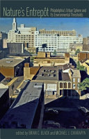 Nature's entrepôt : Philadelphia's urban sphere and its environmental thresholds / edited by Brian C. Black and Michael J. Chiarappa.