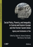 Social policy, poverty, and inequality in Central and Eastern Europe and the former Soviet Union : agency and institutions in flux /