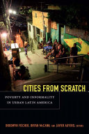 Cities from scratch : poverty and informality in urban Latin America / Brodwyn Fischer, Bryan McCann, and Javier Auyero, editors.