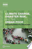 Climate change, disaster risk, and the urban poor : cities building resilience for a changing world /