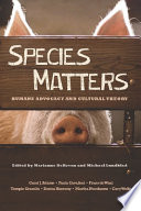 Species matters : humane advocacy and cultural theory /