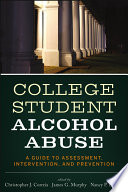 College student alcohol abuse : a guide to assessment, intervention, and prevention / [edited by] Christopher J. Correia, James G. Murphy, Nancy P. Barnett.