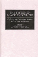 The system in black and white : exploring the connections between race, crime, and justice /