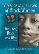 Violence in the lives of black women : battered, black, and blue / Carolyn M. West, editor.