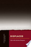 Displaced : life in the Katrina diaspora / edited by Lynn Weber and Lori Peek ; with Social Science Research Council Research Network on Persons Displaced by Hurricane Katrina.