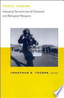 Toxic terror : assessing terrorist use of chemical and biological weapons / editor, Jonathan B. Tucker.