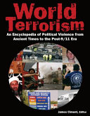 World terrorism : an encyclopedia of political violence from ancient times to the post-9/11 era / James Ciment, editor.