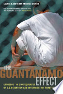 The Guantánamo effect : exposing the consequences of U.S. detention and interrogation practices /