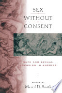 Sex without consent : rape and sexual coercion in America / edited by Merril D. Smith.