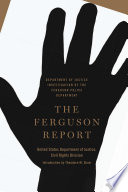 The Ferguson report : Department of Justice investigation of the Ferguson Police Department / United States  Department of Justice, Civil Rights Division ; introduction by Theodore M. Shaw.