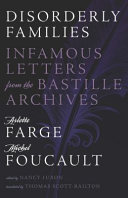 Disorderly families : infamous letters from the Bastille Archives / [compiled by] Arlette Farge and Michel Foucault ; edited by Nancy Luxon ; translated by Thomas Scott-Railton ; afterword to the English edition by Arlette Farge.