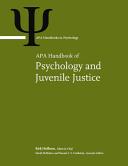 APA handbook of psychology and juvenile justice /