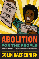 Abolition for the people : the movement for a future without policing & prisons / edited by Colin Kaepernick.