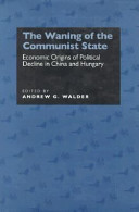 The waning of the communist state : economic origins of political decline in China and Hungary / edited by Andrew G. Walder.