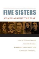 Five sisters : women against the tsar / edited and translated from the Russian by Barbara Alpern Engel and Clifford N. Rosenthal.