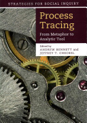 Process tracing : from metaphor to analytic tool / edited by Andrew Bennett, Jeffrey T. Checkel.