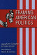 Framing American politics / edited by Karen Callaghan and Frauke Schnell ; with a foreword by Robert M. Entman.