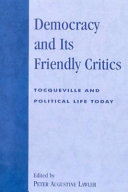 Democracy and its friendly critics : Tocqueville and political life today /