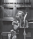 Thinking in dark times : Hannah Arendt on ethics and politics /