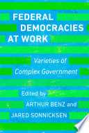 Federal democracies at work : varieties of complex government / edited by Arthur Benz and Jared Sonnicksen.
