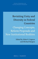 Revisiting unity and diversity in federal countries : changing concepts, reform proposals and new institutional realities / edited by Alain-G Gagnon, Michael Burgess.