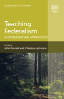 Teaching federalism : multidimensional approaches / edited by John Kincaid and J. Leckrone.