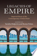 Legacies of empire : imperial roots of the contemporary global order / edited by Sandra Halperin and Ronen Palan.