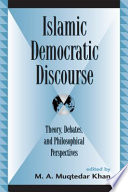 Islamic democratic discourse : theory, debates, and philosophical perspectives / edited by M.A. Muqtedar Khan.