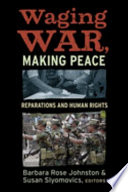 Waging war, making peace : reparations and human rights / edited by Barbara Rose Johnston and Susan Slyomovics.