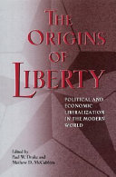 The origins of liberty : political and economic liberalization in the modern world / edited by Paul W. Drake and Mathew D. McCubbins.