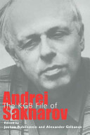 The KGB file of Andrei Sakharov / edited and annotated by Joshua Rubenstein and Alexander Gribanov ; with an introduction by Joshua Rubenstein ; documents translated by Ella Shmulevich, Efram Yankelevich, and Alla Zeide.