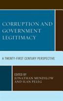 Corruption and governmental legitimacy : a twenty-first century perspective / edited by Jonathan Mendilow and Ilan Peleg.