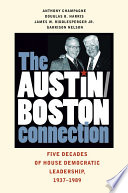 The Austin-Boston connection : five decades of House Democratic leadership, 1937-1989 / Anthony Champagne [and others]