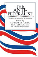 The anti-Federalist : an abridgement, by Murray Dry, of the Complete anti-Federalist, edited, with commentary and notes, by Herbert J. Storing.