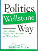 Politics the Wellstone way : how to elect progressive candidates and win on issues /