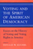 Voting and the spirit of American democracy : essays on the history of voting and voting rights in America / edited by Donald W. Rogers in collaboration with Christine Scriabine.