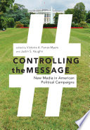 Controlling the message : new media in American political campaigns /