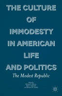 The culture of immodesty in American life and politics : the modest republic / edited by Michael P. Federici, Richard M. Gamble, and Mark T. Mitchell.