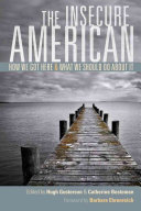 The insecure American : how we got here and what we should do about it / edited by Hugh Gusterson and Catherine Besteman ; foreword by Barbara Ehrenreich.