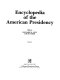 Encyclopedia of the American presidency /