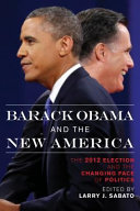 Barack Obama and the new America : the 2012 election and the changing face of politics / edited by Larry J. Sabato.