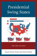 Presidential swing states : why only ten matter / edited by Stacey Hunter Hecht and David Schultz.