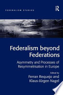 Federalism beyond federations : asymmetry and processes of resymmetrization in Europe /