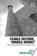 Stable outside, fragile inside? : post-Soviet statehood in central Asia / edited by Emilian Kavalski.